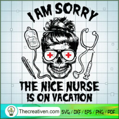 I Am Sorry the Nice Nurse is on Vacati SVG Cut File fo Design 33797