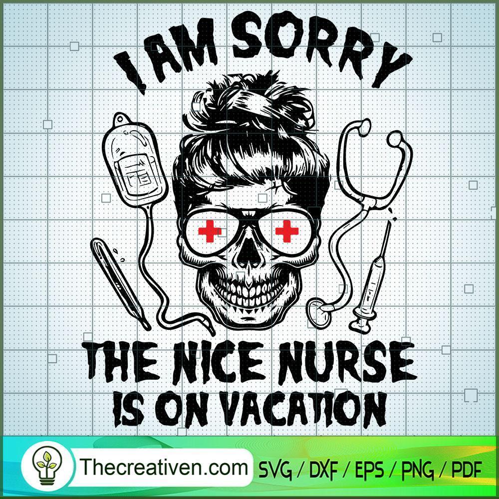 I Am Sorry the Nice Nurse is on Vacati SVG Cut File fo Design 33797 1 I Am Sorry the Nice Nurse is on Vacati SVG Cut File fo Design 33797