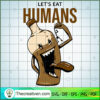 Lets Eat Humans SVG Cut File for Cricut & Silhouette