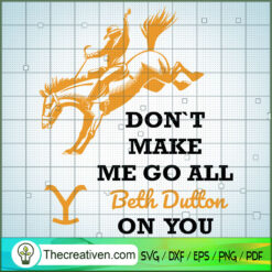 Don't Make Me Go All Beth Du SVG Cut File for Cricut