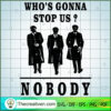 Who's Gonna Stop Us? Nobody SVG, Peaky Blinders SVG, Gangster SVG