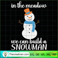 In the Meadow We Can Build a Snowman SVG, Christmas SVG, Snowman SVG