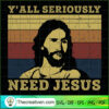 Y'All Seriously Need Jesus SVG, God SVG, Jesus Christ SVG 3 Unlimab 210709 NT 16 copy