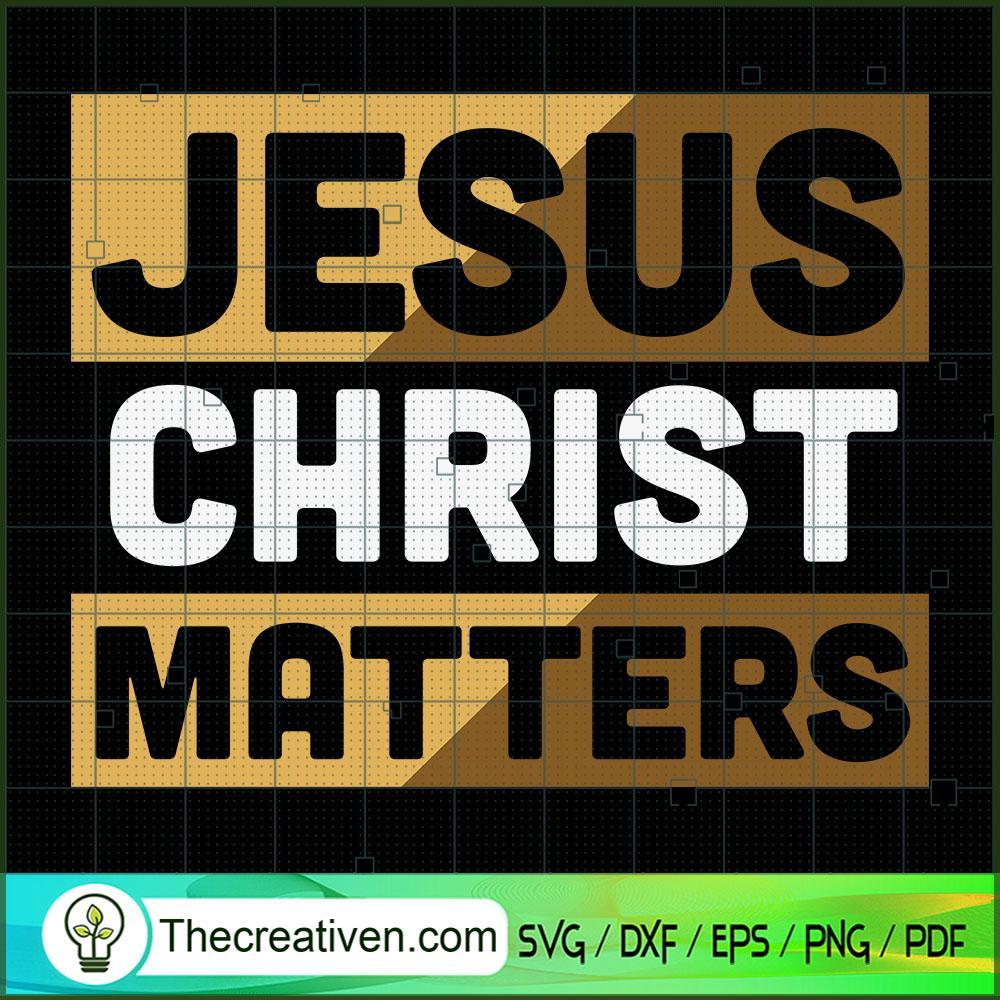 Jesus Christ Matters SVG, God SVG, Jesus Christ SVG 1 Jesus Christ Matters SVG, God SVG, Jesus Christ SVG