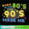 Born In The 80's But 90's Made Me SVG Cut File for Cricut & Silhouette