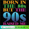 Born In The 80s But The 90s  SVG Cut File for Cricut