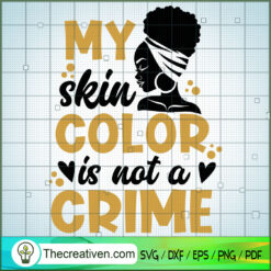 My Skin Color Is Not A Crime SVG, Afro Women SVG, Black Girls SVG