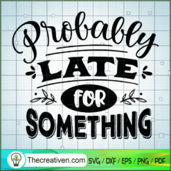Probably Late For Something Free SVG Cut File for Cricut & Silhouette