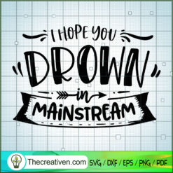 I Hope You Drown In Mainstre SVG Cut File for Cricut