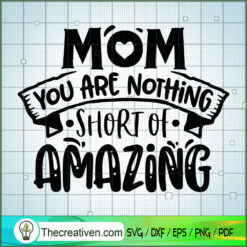Mom You Are Nothing Short Of SVG Cut File for Cricut