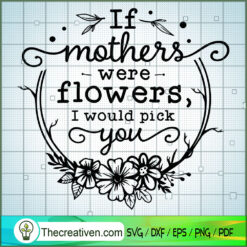 If Mothers Were Flowers Free SVG Cut File for Cricut & Silhouette