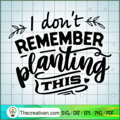 I Don'T Remember Planting Th SVG Cut File for Cricut