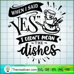 When I Said Yes I Didn'T Mean The Dish SVG Cut File fo Design 28498