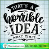 That'S A Horrible Idea Free SVG Cut File for Cricut & Silhouette 3 That s a horrible idea copy