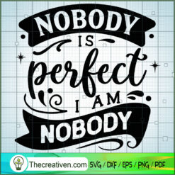 Nobody Is Perfect I Am Nobod SVG Cut File for Cricut