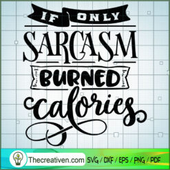 If Only Sarcasm Burned Calor SVG Cut File for Cricut