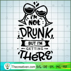 I'M Not Drunk But I'M Gettin SVG Cut File for Cricut