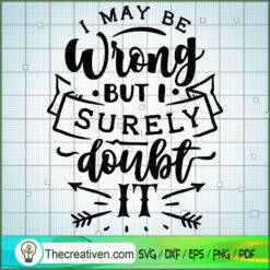 I May Be Wrong But I Surely  SVG Cut File for Cricut