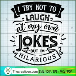 I Try Not To Laugh At My Own SVG Cut File for Cricut