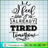 I Feel Like I'M Already Tire SVG Cut File for Cricut