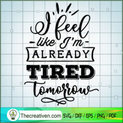 I Feel Like I'M Already Tire SVG Cut File for Cricut