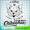 I Love My Long Haired Chihua SVG Cut File for Cricut 2 I love my long haired chihuahua copy