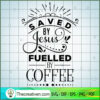 Saved By Jesus Fuelled By Co SVG Cut File for Cricut 3 Saved by Jesus fuelled by coffee copy
