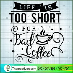 Life Is Too Short For Bad Co SVG Cut File for Cricut