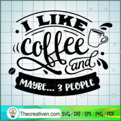 I Like Coffee And Maybe 3 Pe SVG Cut File for Cricut