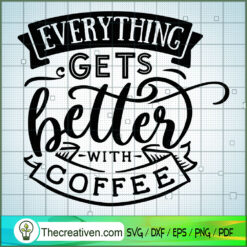 Everything Gets Better With  SVG Cut File for Cricut