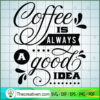 Coffee Is Always A Good Idea Free SVG Cut File for Cricut & Silhouette 3 coffee is always a good idea copy