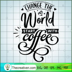 Change The World Start With  SVG Cut File for Cricut