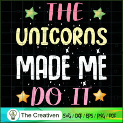 The Unicorns Made Me Do It SVG Cut File for Cricut & Silhouette