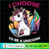 I Choose To Be A Unicorn SVG Cut File for Cricut & Silhouette