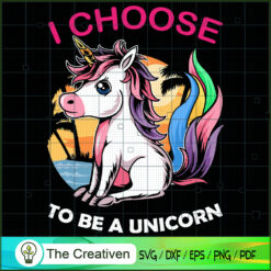I Choose To Be A Unicorn SVG Cut File for Cricut & Silhouette