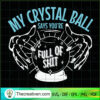My Crystal Ball Says You're Full Of Shit SVG, Mystic SVG 3 21 copy 21