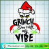 Grinch Don't Kill My Vibe SVG, Grinch Face SVG, Christmas SVG