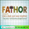 Fathor SVG, Like a Dad, Just Way Mightier SVG, Father Day SVG 2 45 copy 15