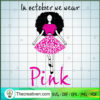 Black Woman In October We Wear Pink SVG, Afro Woman SVG, Cancer SVG 2 117 copy 5