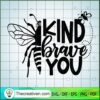 Be Brave SVG, Bee SVG, Kind Brave You SVG 3 53 1