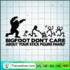 Bigfoot Dont Care About Your SVG Cut File for Cricut