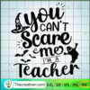 You Cant Scare Me Im A Teacher SVG, Halloween SVG, Scary SVG 3 271 copy