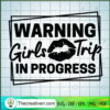 Warning Girls Trip In Progress SVG, Girl Lips SVG, Lovely Girls SVG 2 254 copy