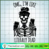 Omg Im Like Literally Dead S SVG Cut File for Cricut