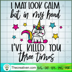I May Look Calm But In My Head SVG, Unicorn SVG, Cute Quotes SVG