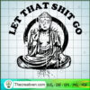 Let That Shit Go Budha SVG, Meditation SVG, Yoga SVG 3 74 copy 7