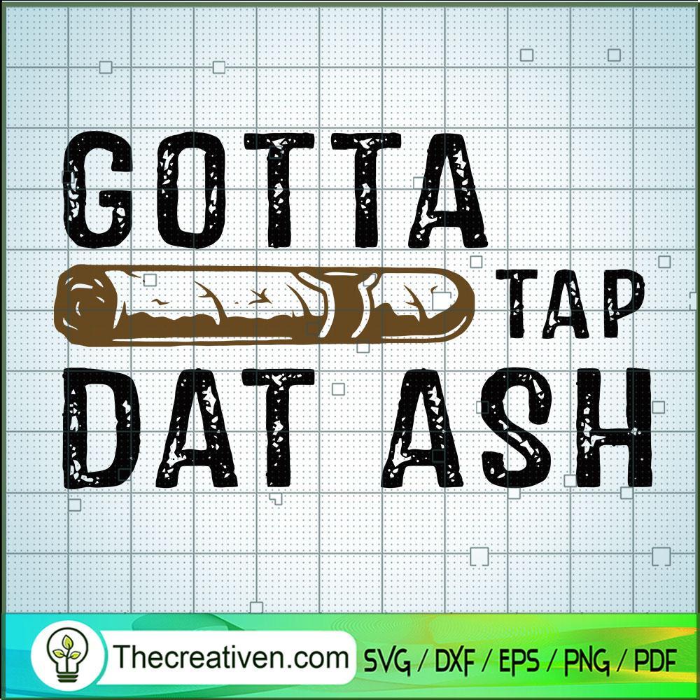 Gotta Tap Dat Ash SVG, Ash SVG 1 Gotta Tap Dat Ash SVG, Ash SVG