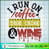 I Run On Coffee True Crime A SVG Cut File for Cricut