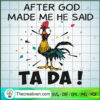 After God Made Me He Said TA DA SVG, Funny Chicken SVG, Animals SVG 3 9 copy 12