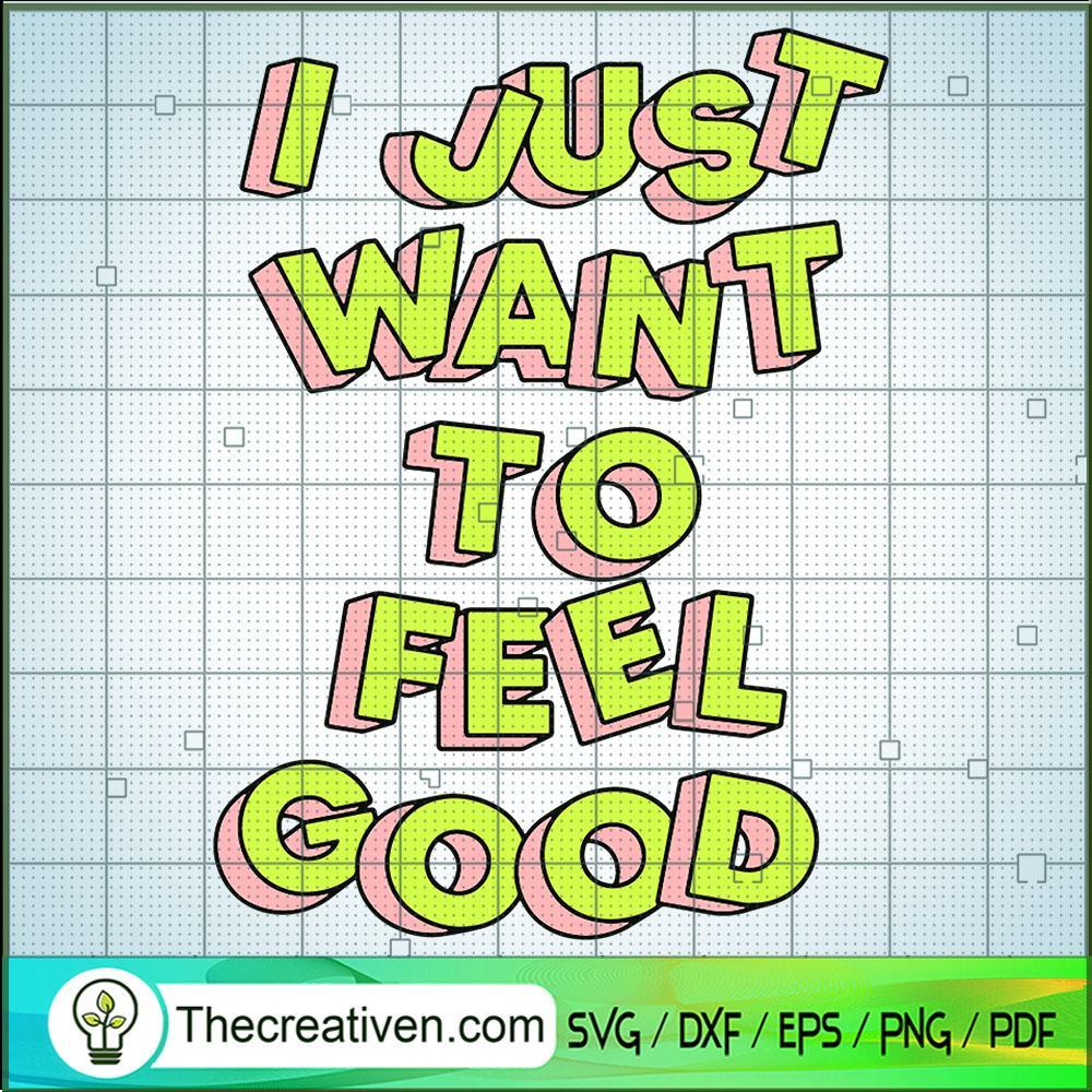 I Just Want To Feel Good SVG, Emotion SVG, Status SVG 1 I Just Want To Feel Good SVG, Emotion SVG, Status SVG